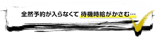 全然予約が入らなくて待機時給がかさむ…