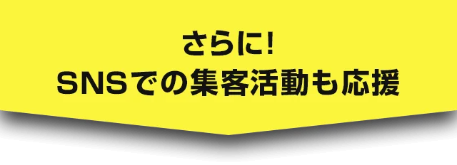さらに! SNSでの集客活動も応援