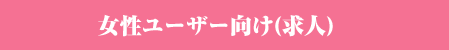 女.性ユーザー向け(求人)