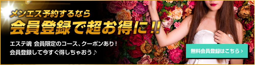 メンエス予約するなら会員登録で超お得に!! エステ魂 会員限定のコース、クーポンあり! 会員登録して今すぐ得しちゃおう♪